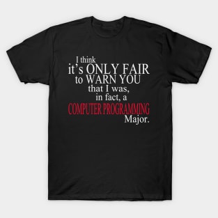 I Think It’s Only Fair To Warn Yoy That I Was, In Fact, A Computer Programming Major T-Shirt